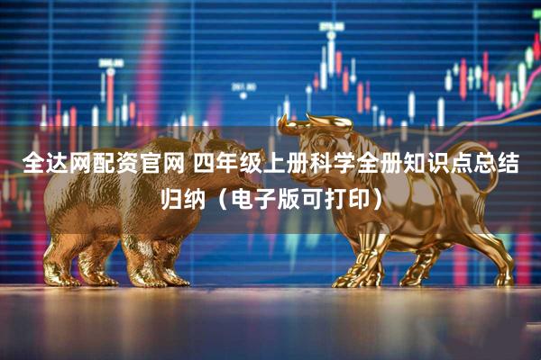 全达网配资官网 四年级上册科学全册知识点总结归纳（电子版可打印）